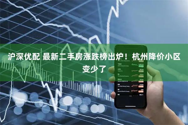 沪深优配 最新二手房涨跌榜出炉！杭州降价小区变少了